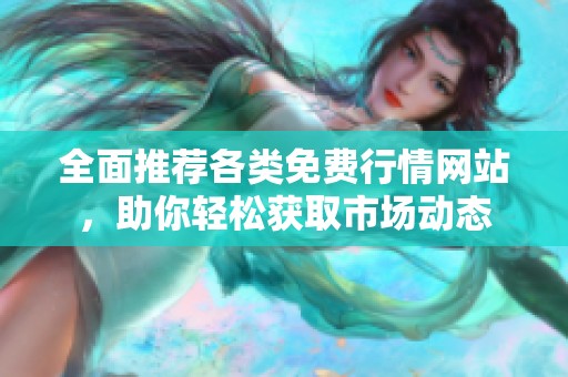 全面推荐各类免费行情网站，助你轻松获取市场动态