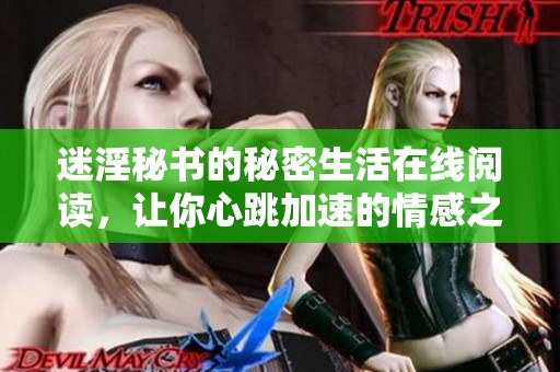 迷淫秘书的秘密生活在线阅读，让你心跳加速的情感之旅