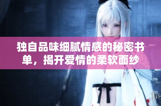 独自品味细腻情感的秘密书单，揭开爱情的柔软面纱