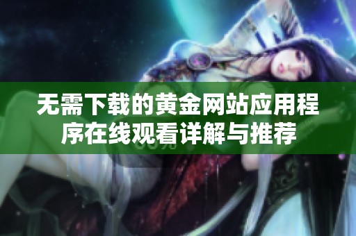 无需下载的黄金网站应用程序在线观看详解与推荐