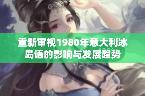 重新审视1980年意大利冰岛语的影响与发展趋势