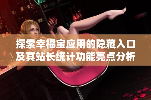 探索幸福宝应用的隐藏入口及其站长统计功能亮点分析