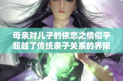 母亲对儿子的依恋之情似乎超越了传统亲子关系的界限