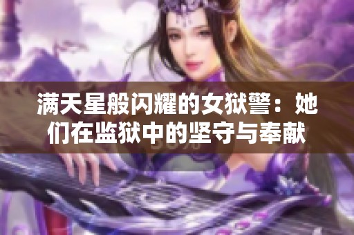 满天星般闪耀的女狱警：她们在监狱中的坚守与奉献