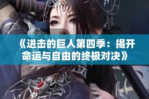 《进击的巨人第四季：揭开命运与自由的终极对决》