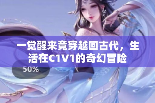 一觉醒来竟穿越回古代，生活在C1V1的奇幻冒险