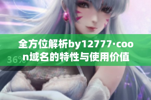全方位解析by12777·coon域名的特性与使用价值