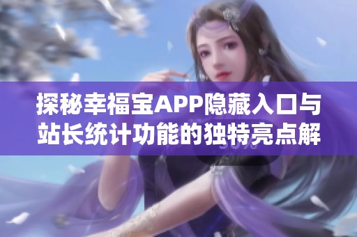 探秘幸福宝APP隐藏入口与站长统计功能的独特亮点解析