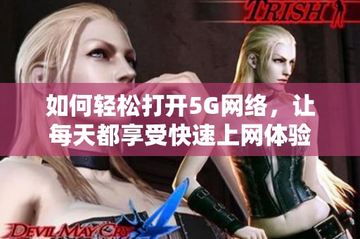 如何轻松打开5G网络，让每天都享受快速上网体验