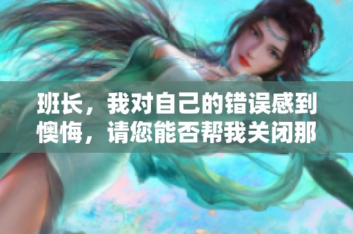 班长，我对自己的错误感到懊悔，请您能否帮我关闭那个开关