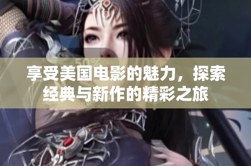享受美国电影的魅力，探索经典与新作的精彩之旅