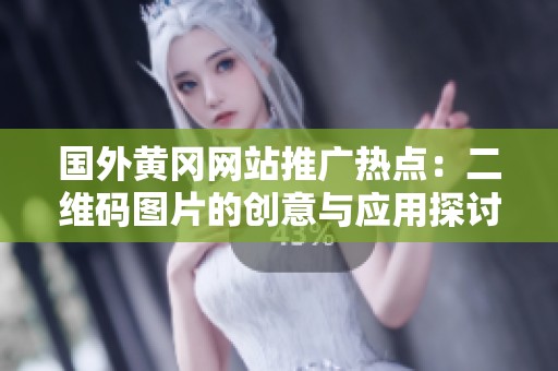 国外黄冈网站推广热点：二维码图片的创意与应用探讨
