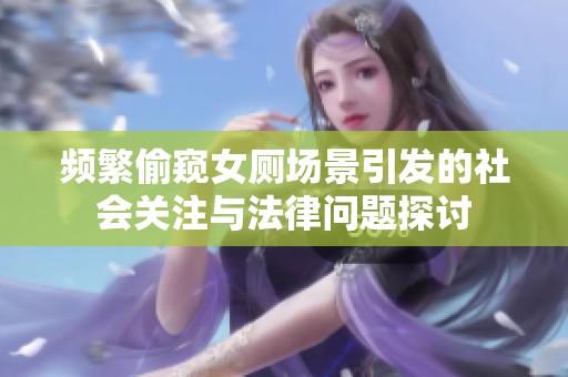 频繁偷窥女厕场景引发的社会关注与法律问题探讨