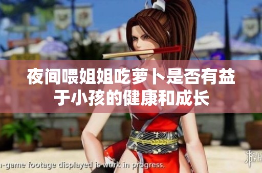 夜间喂姐姐吃萝卜是否有益于小孩的健康和成长