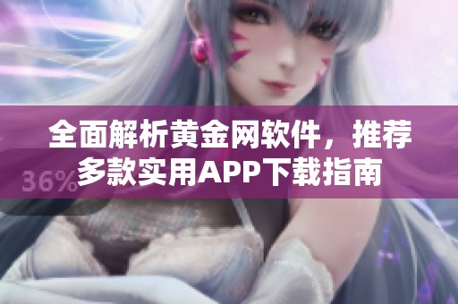 全面解析黄金网软件，推荐多款实用APP下载指南