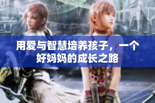用爱与智慧培养孩子，一个好妈妈的成长之路
