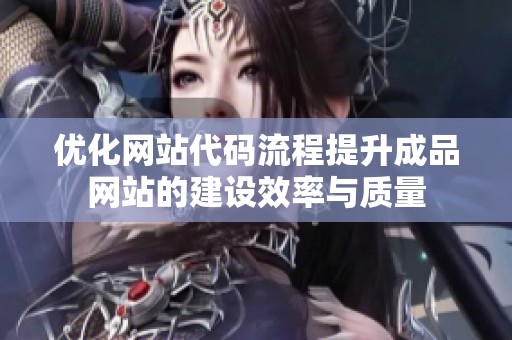 优化网站代码流程提升成品网站的建设效率与质量