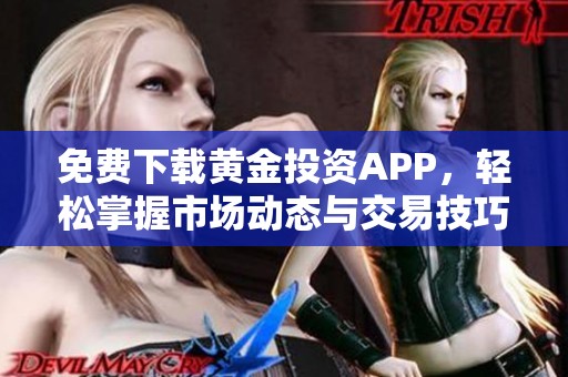 免费下载黄金投资APP，轻松掌握市场动态与交易技巧