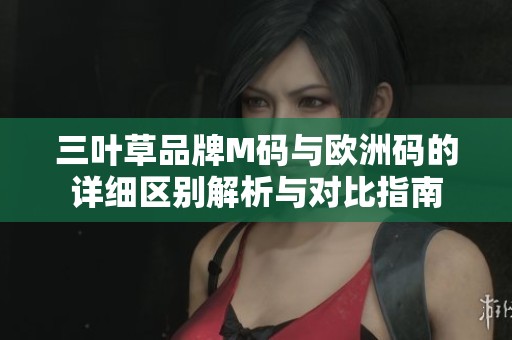 三叶草品牌M码与欧洲码的详细区别解析与对比指南
