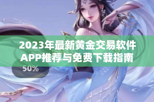 2023年最新黄金交易软件APP推荐与免费下载指南