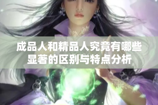 成品人和精品人究竟有哪些显著的区别与特点分析