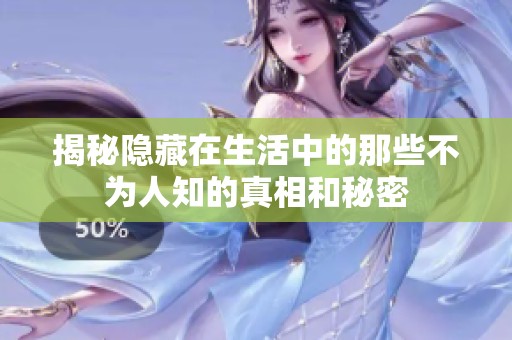 揭秘隐藏在生活中的那些不为人知的真相和秘密