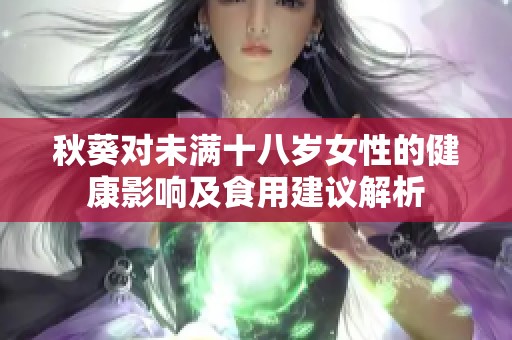 秋葵对未满十八岁女性的健康影响及食用建议解析