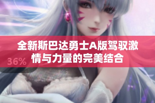 全新斯巴达勇士A版驾驭激情与力量的完美结合