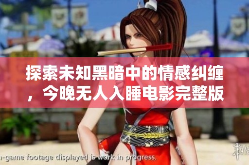 探索未知黑暗中的情感纠缠，今晚无人入睡电影完整版观看