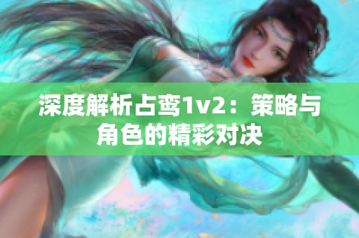 深度解析占鸾1v2：策略与角色的精彩对决