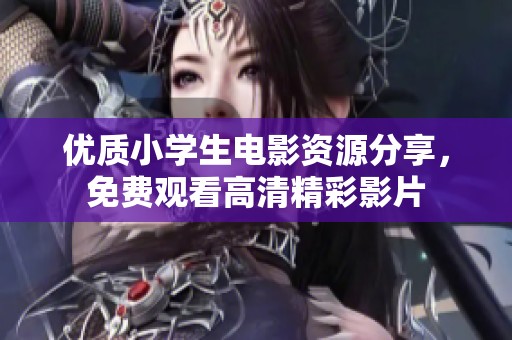 优质小学生电影资源分享，免费观看高清精彩影片