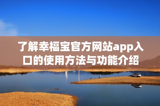了解幸福宝官方网站app入口的使用方法与功能介绍
