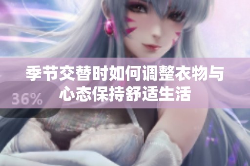 季节交替时如何调整衣物与心态保持舒适生活