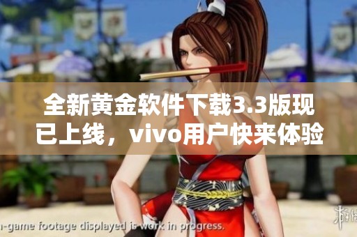 全新黄金软件下载3.3版现已上线，vivo用户快来体验！
