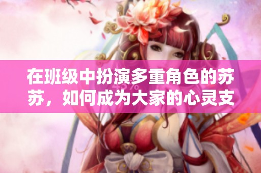 在班级中扮演多重角色的苏苏，如何成为大家的心灵支柱