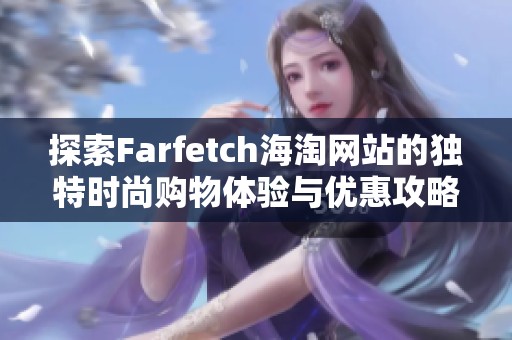 探索Farfetch海淘网站的独特时尚购物体验与优惠攻略