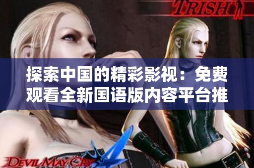 探索中国的精彩影视：免费观看全新国语版内容平台推荐