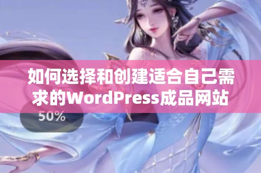 如何选择和创建适合自己需求的WordPress成品网站