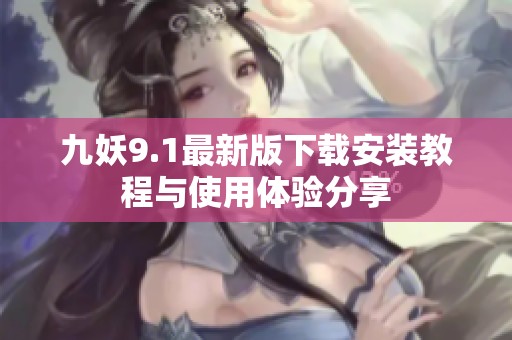 九妖9.1最新版下载安装教程与使用体验分享