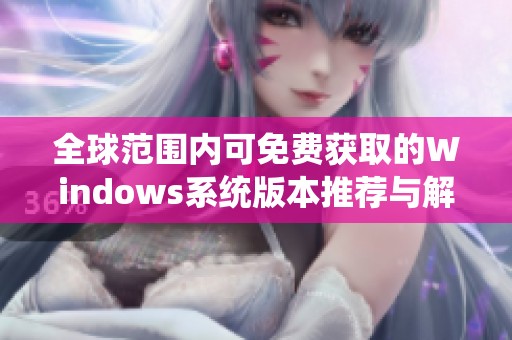 全球范围内可免费获取的Windows系统版本推荐与解读