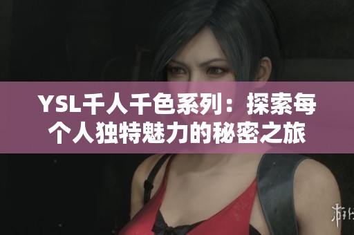 YSL千人千色系列：探索每个人独特魅力的秘密之旅