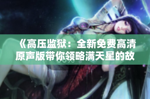 《高压监狱：全新免费高清原声版带你领略满天星的故事》
