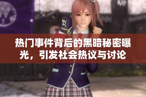 热门事件背后的黑暗秘密曝光，引发社会热议与讨论