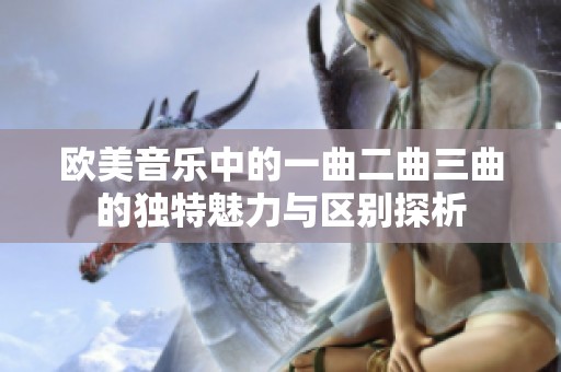 欧美音乐中的一曲二曲三曲的独特魅力与区别探析