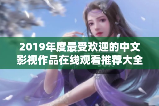 2019年度最受欢迎的中文影视作品在线观看推荐大全