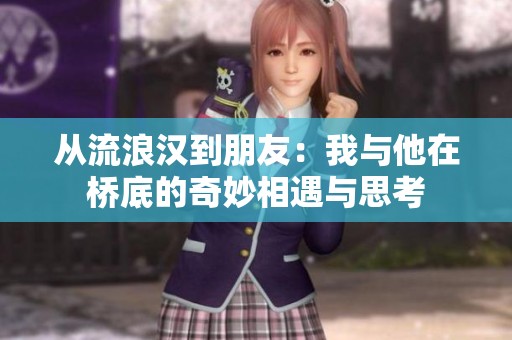 从流浪汉到朋友：我与他在桥底的奇妙相遇与思考