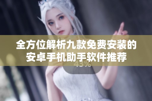 全方位解析九款免费安装的安卓手机助手软件推荐