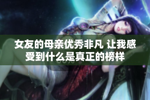 女友的母亲优秀非凡 让我感受到什么是真正的榜样