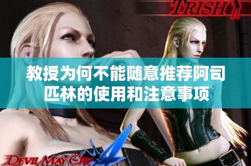 教授为何不能随意推荐阿司匹林的使用和注意事项