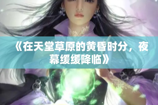 《在天堂草原的黄昏时分，夜幕缓缓降临》